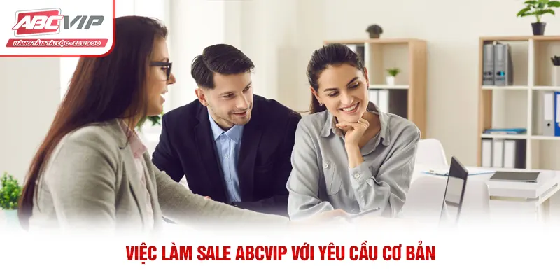 Việc Làm Sale ABCVIP Với Cơ Hội Thăng Tiến Nhanh Chóng 1 Việc làm Sale ABCVIP với yêu cầu cơ bản