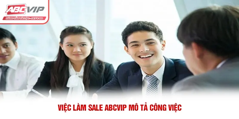 Việc Làm Sale ABCVIP Với Cơ Hội Thăng Tiến Nhanh Chóng 2 Việc làm Sale ABCVIP mô tả công việc