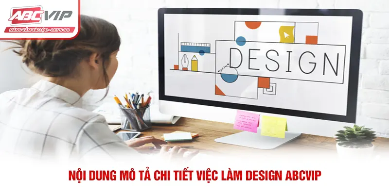 Việc Làm Design ABCVIP Đầy Sáng Tạo Cùng Mức Lương Hấp Dẫn 3 Nội dung mô tả chi tiết việc làm Design ABCVIP