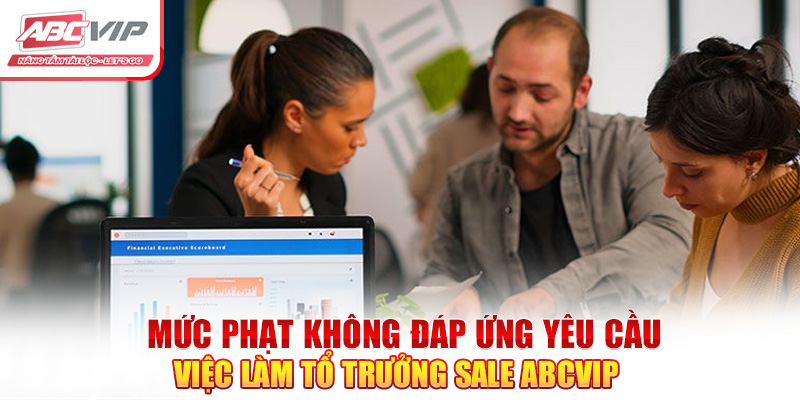 Tổ Trưởng Sale ABCVIP - Cơ Hội Có Mức Lương Hấp Dẫn Nhất 5 Mức phạt không đáp ứng yêu cầu việc làm tổ trưởng sale ABCVIP