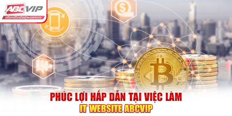 Việc Làm IT Website ABCVIP: Cơ Hội Thăng Tiến Chế Độ Hấp Dẫn 4 Phúc lợi hấp dẫn tại việc làm IT website ABCVIP