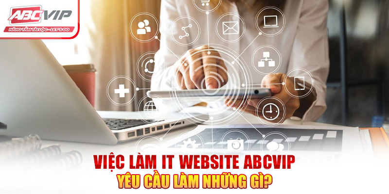 Việc Làm IT Website ABCVIP: Cơ Hội Thăng Tiến Chế Độ Hấp Dẫn 2 Việc làm IT website ABCVIP yêu cầu làm những gì?