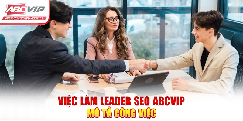 Tuyển Dụng Leader SEO ABCVIP – Chế Độ Đãi Ngộ Hấp Dẫn 2024 4 Việc làm Leader SEO ABCVIP mô tả công việc