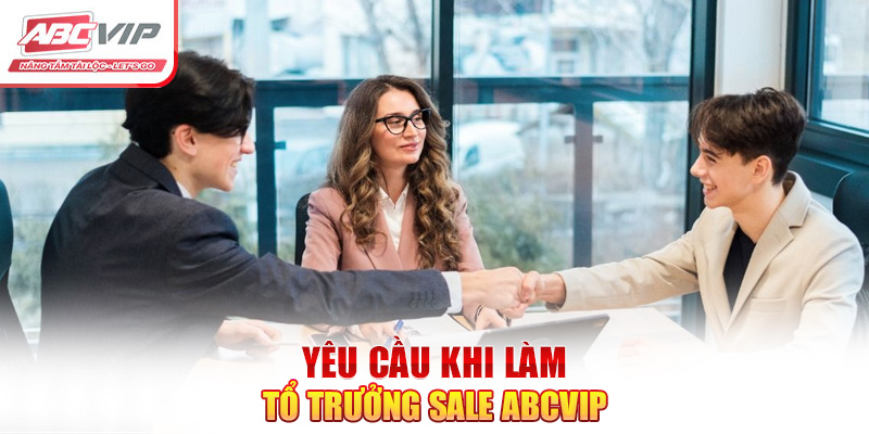 Tổ Trưởng Sale ABCVIP - Cơ Hội Có Mức Lương Hấp Dẫn Nhất 2 Yêu cầu khi làm tổ trưởng sale ABCVIP